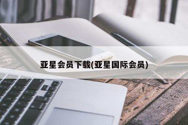 亚星网站 亚星代理开户亚星会员下载(亚星国际会员)