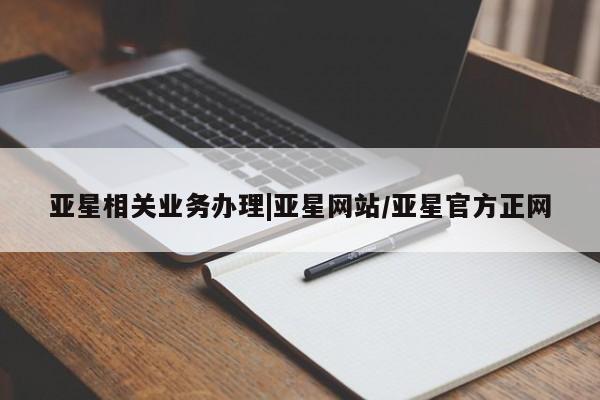 亚星网站 亚星代理开户亚星相关业务办理|亚星网站/亚星官方正网