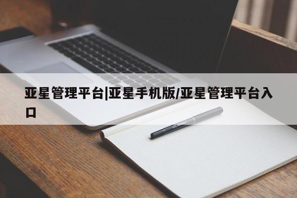 亚星网站 亚星代理开户亚星管理平台|亚星手机版/亚星管理平台入口